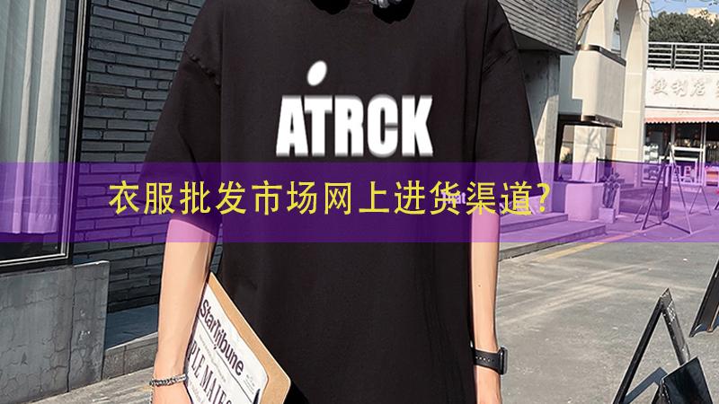 衣服批发市场网上进货渠道-全国线上服装批发市场